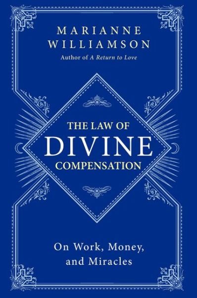 The Law of Divine Compensation: On Work, Money, and Miracles - The Marianne Williamson Series - Marianne Williamson - Kirjat - HarperCollins Publishers Inc - 9780062205421 - torstai 20. marraskuuta 2014