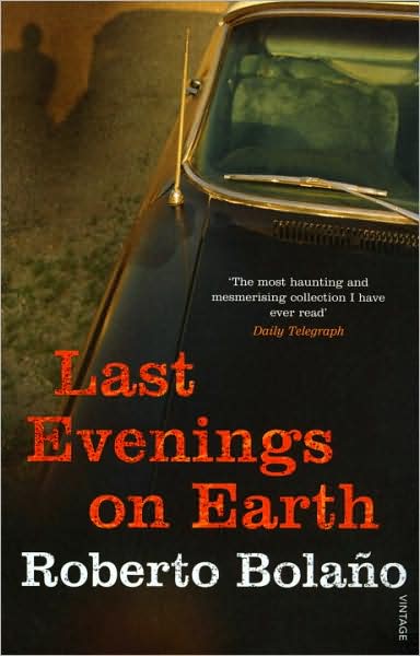 Last Evenings On Earth - Roberto Bolano - Kirjat - Vintage Publishing - 9780099469421 - torstai 3. huhtikuuta 2008