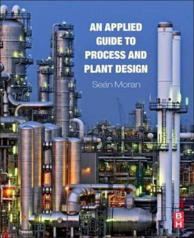 Cover for Moran, Sean (Engineering Consultant, Expertise Limited, Wirksworth, UK) · An Applied Guide to Process and Plant Design (Hardcover Book) (2015)
