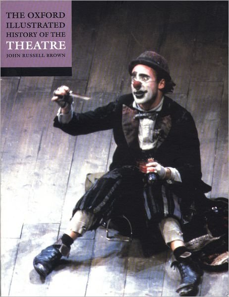 The Oxford Illustrated History of Theatre - Oxford Illustrated History - John Russell Brown - Books - Oxford University Press - 9780192854421 - March 15, 2001