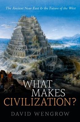 Cover for Wengrow, David (Professor of Comparative Archaeology, University College London) · What Makes Civilization?: The Ancient Near East and the Future of the West (Gebundenes Buch) (2018)