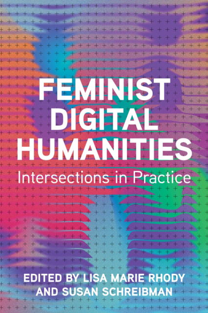 Cover for Feminist Digital Humanities: Intersections in Practice - Topics in the Digital Humanities (Hardcover Book) (2025)