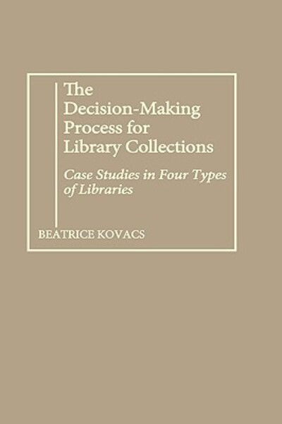 Cover for Beatrice Kovacs · The Decision-Making Process for Library Collections: Case Studies in Four Types of Libraries (Hardcover Book) (1990)
