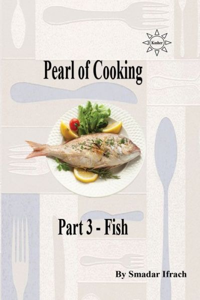 Pearl of Cooking Part 3 - Fish - Smadar Ifrach - Bøger - Lulu Press, Inc. - 9780359037421 - 20. august 2018
