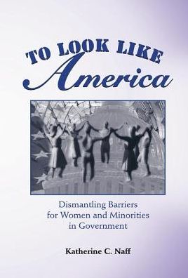 Cover for Katherine C. Naff · To Look Like America: Dismantling Barriers For Women And Minorities In Government (Hardcover Book) (2019)