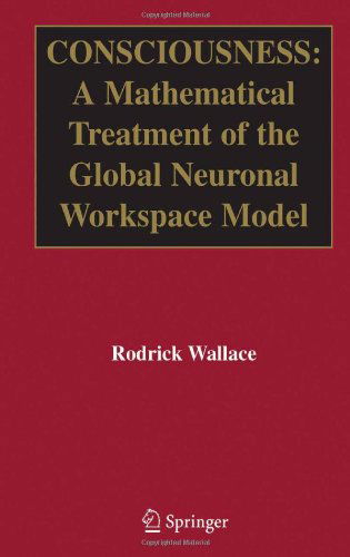 Cover for Rodrick Wallace · Consciousness: A Mathematical Treatment of the Global Neuronal Workspace Model (Hardcover bog) [2005 edition] (2005)