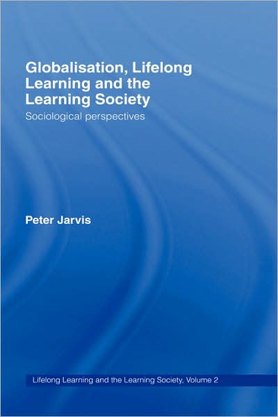 Cover for Jarvis, Peter (University of Surrey, UK) · Globalization, Lifelong Learning and the Learning Society: Sociological Perspectives - Lifelong Learning and the Learning Society (Hardcover Book) (2007)