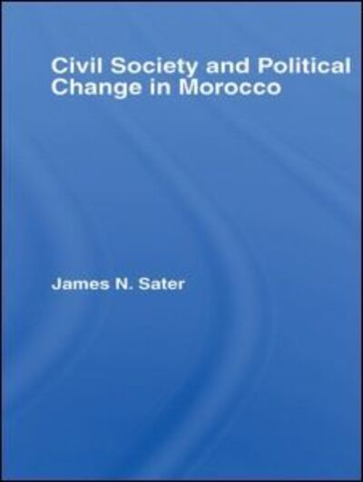 Cover for Sater, James N. (Al Akhawayn University, Morocco) · Civil Society and Political Change in Morocco - History and Society in the Islamic World (Hardcover Book) (2007)