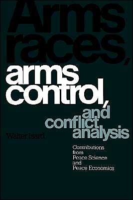 Arms Races, Arms Control, and Conflict Analysis: Contributions from Peace Science and Peace Economics - Walter Isard - Books - Cambridge University Press - 9780521368421 - February 24, 1989