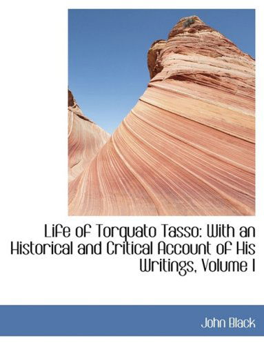 Cover for John Black · Life of Torquato Tasso: with an Historical and Critical Account of His Writings, Volume I (Hardcover Book) [Large Print, Lrg edition] (2008)