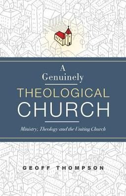 Cover for Geoff Thompson · A Genuinely Theological Church : Ministry, Theology and the Uniting Church (Pocketbok) (2018)