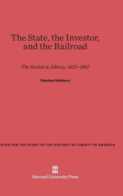Cover for Stephen Salsbury · The State, the Investor, and the Railroad (Hardcover Book) (1967)