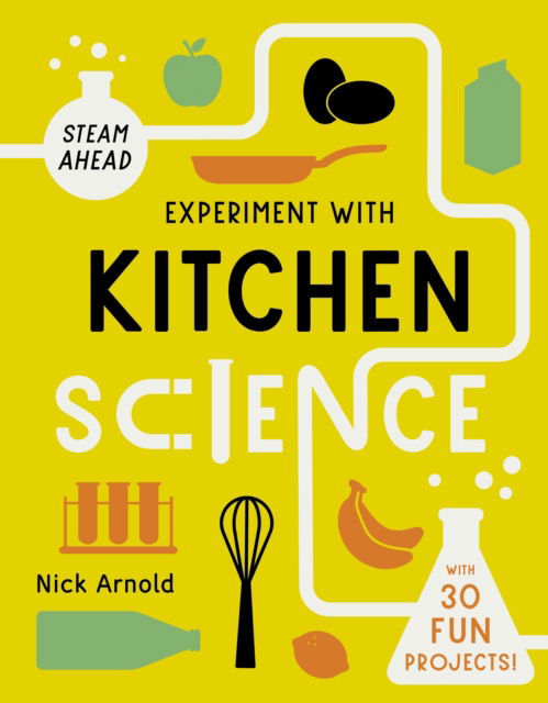 Cover for Nick Arnold · Experiment with Kitchen Science: Fun projects to try at home - STEAM Ahead (Paperback Book) (2022)