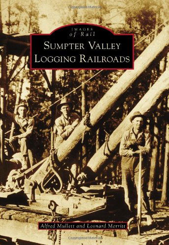 Sumpter Valley Logging Railroads (Images of Rail) - Leonard Merritt - Books - Arcdia Publishing - 9780738575421 - August 29, 2011