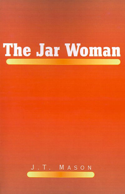 The Jar Woman - J. T. Mason - Kirjat - Xlibris - 9780738827421 - perjantai 20. lokakuuta 2000