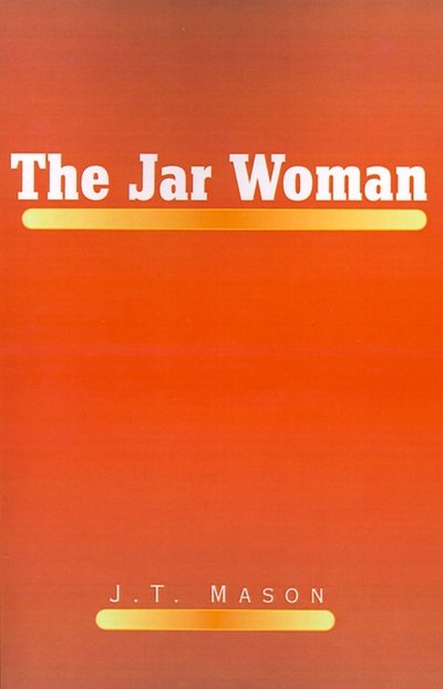 The Jar Woman - J. T. Mason - Bøger - Xlibris - 9780738827421 - 20. oktober 2000
