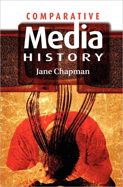 Comparative Media History: An Introduction: 1789 to the Present - Chapman, Jane L. (University of Lincoln) - Books - John Wiley and Sons Ltd - 9780745632421 - May 15, 2005