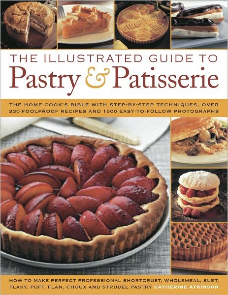 Cover for Catherine Atkinson · The Illustrated Guide to Pastry &amp; Patisserie: the Home Cook's Bible with Step-by-step Techniques, Over 330 Foolproof Recipes and 1500 Easy-to-follow Photographs (Hardcover Book) (2017)