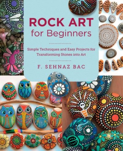 Cover for F. Sehnaz Bac · Rock Art for Beginners: Simple Techniques and Easy Projects for Transforming Stones into Art - New Shoe Press (Paperback Book) (2023)