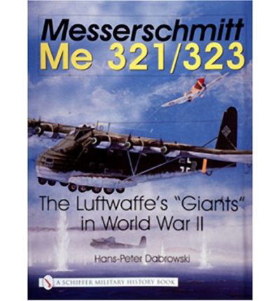 Cover for Hans-Peter Dabrowski · Messerschmitt Me 321/323: The Luftwaffe's &quot;Giants&quot; in World War II (Hardcover Book) (2001)