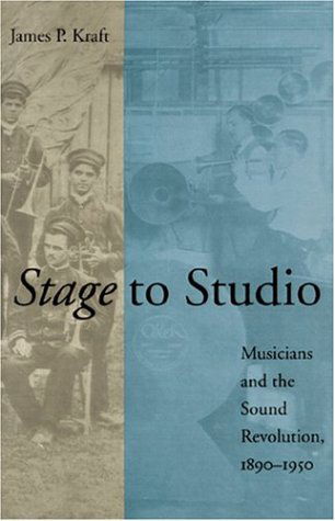 Cover for Kraft, James P. (University of Hawaii at Manoa) · Stage to Studio: Musicians and the Sound Revolution, 1890-1950 - Studies in Industry and Society (Paperback Book) (2004)