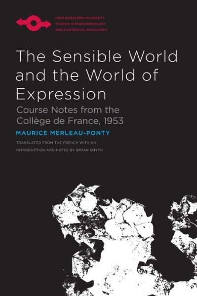 Cover for Maurice Merleau-Ponty · The Sensible World and the World of Expression: Course Notes from the College de France, 1953 - Studies in Phenomenology and Existential Philosophy (Paperback Book) (2020)