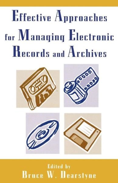 Cover for Dearstyne, Bruce W., author of &quot;Leading the Historical Enterprise: Strategic Creativity, Plannin · Effective Approaches for Managing Electronic Records and Archives (Pocketbok) (2006)