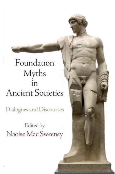 Cover for Naoise Mac Sweeney · Foundation Myths in Ancient Societies: Dialogues and Discourses (Hardcover Book) (2014)