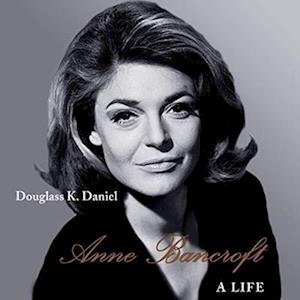 Cover for Douglass K. Daniel · Anne Bancroft: A Life - Screen Classics (Paperback Book) (2022)
