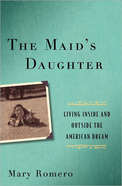 Cover for Mary Romero · The Maid's Daughter: Living Inside and Outside the American Dream (Hardcover Book) (2011)