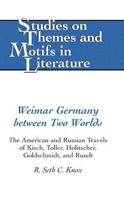Cover for R. Seth C. Knox · Weimar Germany Between Two Worlds: The American and Russian Travels of Kisch, Toller, Holitscher, Goldschmidt, and Rundt - Studies on Themes and Motifs in Literature (Hardcover Book) (2006)