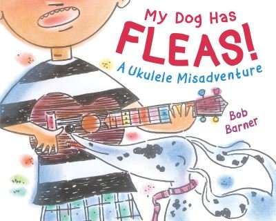 Cover for Bob Barner · My Dog Has Fleas: A Ukulele Misadventure (Hardcover bog) (2021)