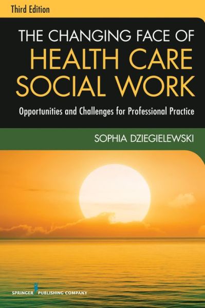 Cover for Sophia F. Dziegielewski · The Changing Face of Health Care Social Work: Opportunities and Challenges for Professional Practice (Paperback Book) [3 Revised edition] (2013)