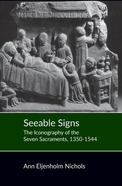 Cover for Ann Eljenholm Nichols · Seeable Signs: The Iconography of the Seven Sacraments, 1350-1544 (Hardcover bog) (1994)