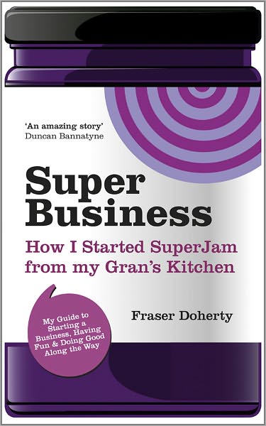 SuperBusiness: How I Started SuperJam from My Gran's Kitchen - Fraser Doherty - Books - John Wiley and Sons Ltd - 9780857081421 - May 23, 2011