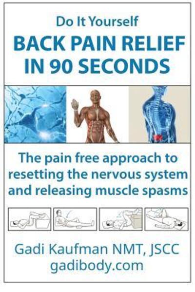 Cover for Gadi Kaufman · Do It Yourself Back Pain Relief In 90 Seconds : The Pain Free Approach to Resetting the Nervous System and Releasing Muscle Spasms (Paperback Book) (2017)