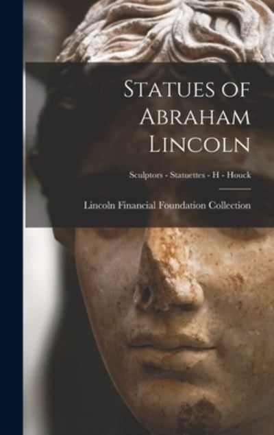 Cover for Lincoln Financial Foundation Collection · Statues of Abraham Lincoln; Sculptors - Statuettes - H - Houck (Hardcover Book) (2021)