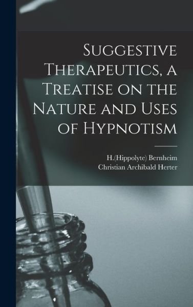 Suggestive Therapeutics, a Treatise on the Nature and Uses of Hypnotism - H (Hippolyte) 1840-1919 Bernheim - Books - Legare Street Press - 9781013736421 - September 9, 2021