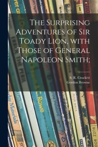 Cover for S R (Samuel Rutherford) Crockett · The Surprising Adventures of Sir Toady Lion, With Those of General Napoleon Smith; (Taschenbuch) (2021)