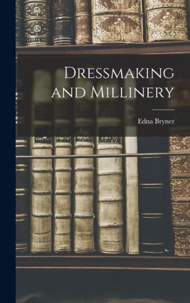 Cover for Edna Bryner · Dressmaking and Millinery (Bog) (2022)