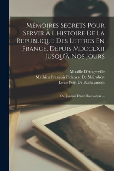 Cover for Mouffle D'Angerville · Mémoires Secrets Pour Servir À l'histoire de la Republique des Lettres en France, Depuis Mdcclxii Jusqu'à Nos Jours (Bok) (2022)
