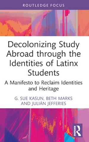 Cover for Kasun, G. Sue (Georgia State University, USA) · Decolonizing Study Abroad through the Identities of Latinx Students: A Manifesto to Reclaim Identities and Heritage - Routledge Research in Decolonizing Education (Paperback Book) (2024)