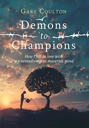 Gary Coulton · Demons to Champions: How I fell in love with my neurodivergent maverick mind (Hardcover Book) (2024)