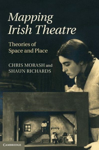 Cover for Morash, Chris (National University of Ireland, Maynooth) · Mapping Irish Theatre: Theories of Space and Place (Hardcover Book) (2013)