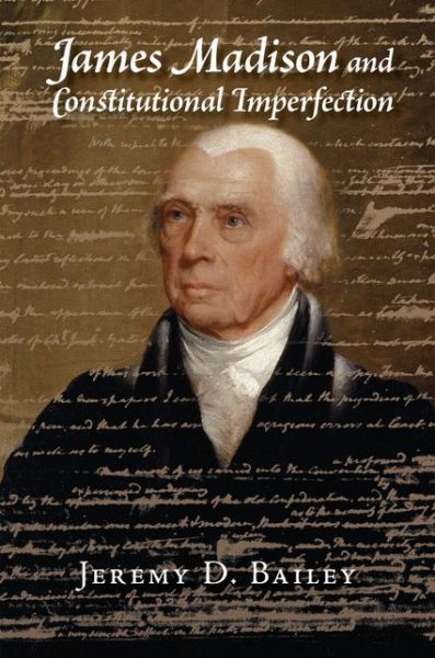 Cover for Bailey, Jeremy D. (University of Houston) · James Madison and Constitutional Imperfection (Paperback Book) (2015)