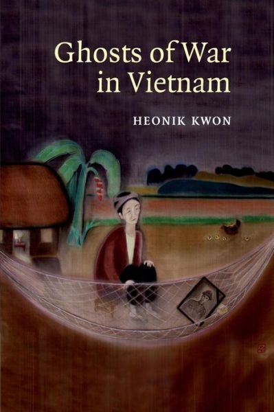 Cover for Kwon, Heonik (University of Edinburgh) · Ghosts of War in Vietnam - Studies in the Social and Cultural History of Modern Warfare (Taschenbuch) (2013)