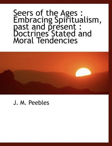 Cover for J. M. Peebles · Seers of the Ages: Embracing Spiritualism, Past and Present : Doctrines Stated and Moral Tendencies (Paperback Book) [Large Type edition] (2009)