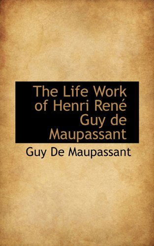 Cover for Guy De Maupassant · The Life Work of Henri René Guy De Maupassant (Hardcover Book) (2009)