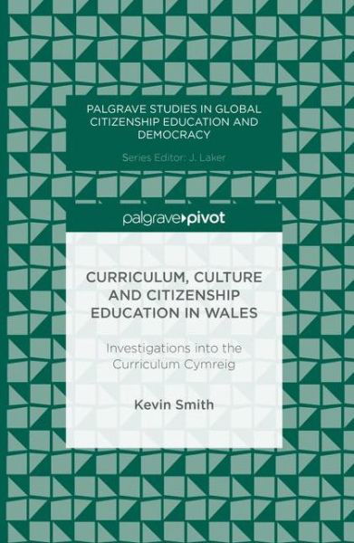 Curriculum, Culture and Citizenship Education in Wales: Investigations into the Curriculum Cymreig - Palgrave Studies in Global Citizenship Education and Democracy - Kevin Smith - Böcker - Palgrave Macmillan - 9781137544421 - 12 maj 2016