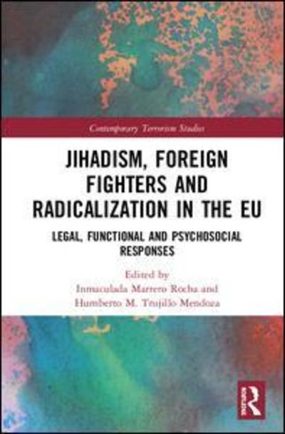 Jihadism, Foreign Fighters and Radicalization in the EU: Legal, Functional and Psychosocial Responses - Contemporary Terrorism Studies - Inmaculada Marrero Rocha - Bücher - Taylor & Francis Ltd - 9781138604421 - 3. Dezember 2018